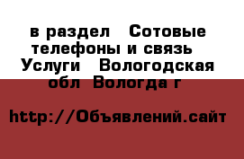  в раздел : Сотовые телефоны и связь » Услуги . Вологодская обл.,Вологда г.